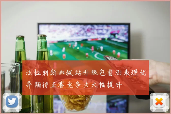法拉利新加坡站升级包首测表现优异期待正赛竞争力大幅提升